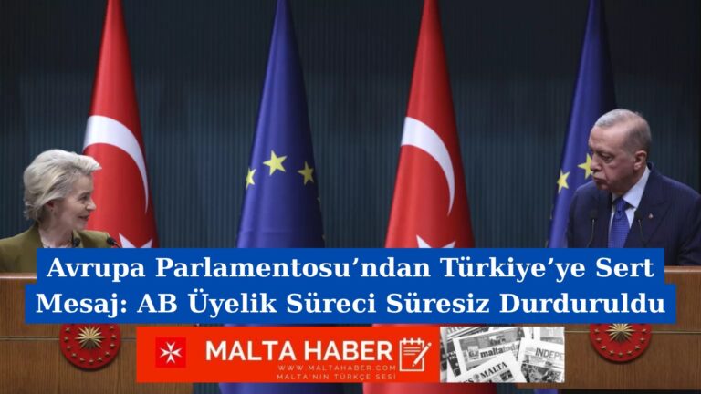 Avrupa Parlamentosu’ndan Türkiye’ye Sert Mesaj: AB Üyelik Süreci Süresiz Durduruldu