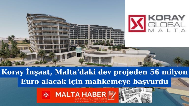 Koray İnşaat, Malta’daki dev projeden 56 milyon Euro alacak için mahkemeye başvurdu