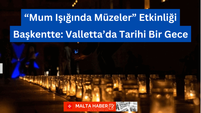 “Mum Işığında Müzeler” Etkinliği Başkentte: Valletta’da Tarihi Bir Gece