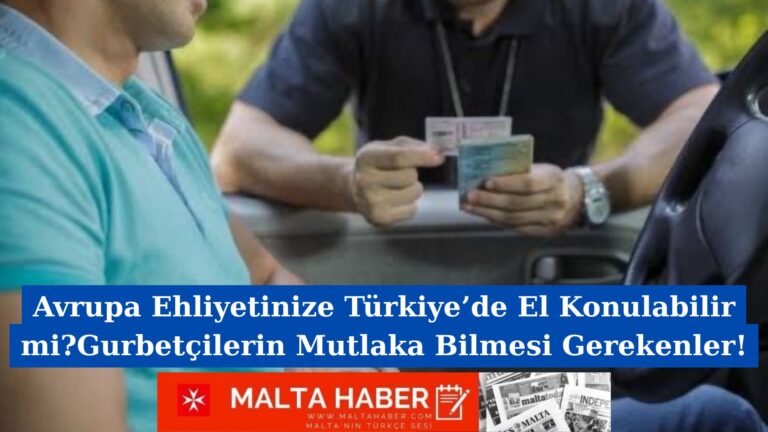 Avrupa Ehliyetinize Türkiye’de El Konulabilir mi? Gurbetçilerin Mutlaka Bilmesi Gerekenler!