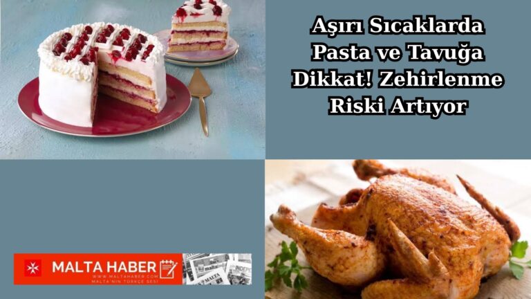 Aşırı Sıcaklarda Pasta ve Tavuğa Dikkat! Zehirlenme Riski Artıyor
