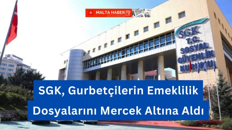 SGK, Gurbetçilerin Emeklilik Dosyalarını Mercek Altına Aldı