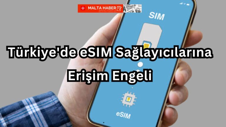 Türkiye’de eSIM Sağlayıcılarına Erişim Engeli