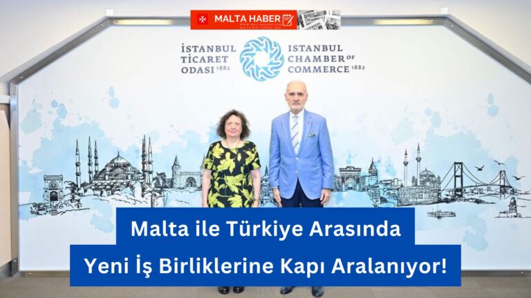 Malta ile Türkiye Arasında Yeni İş Birliklerine Kapı Aralanıyor!