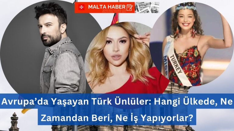 Avrupa’da Yaşayan Türk Ünlüler: Hangi Ülkede, Ne Zamandan Beri, Ne İş Yapıyorlar?