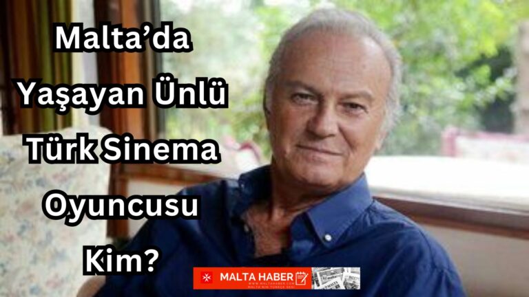 Malta’da Yaşayan Ünlü Türk Sinema Oyuncusu Kim?
