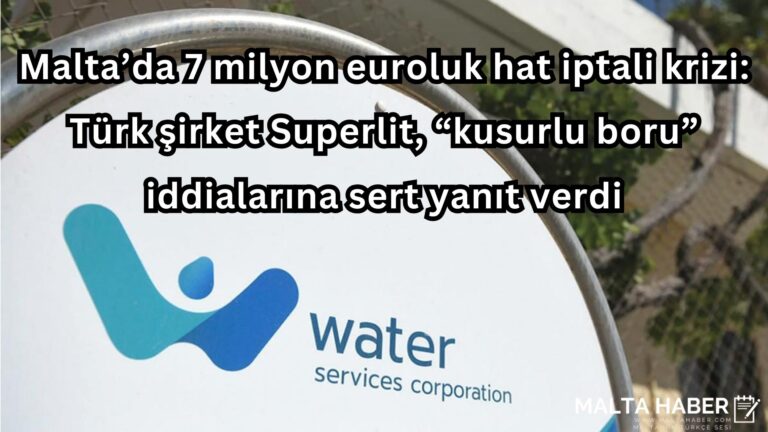 Malta’da 7 milyon euroluk hat iptali krizi: Türk şirket Superlit, “kusurlu boru” iddialarına sert yanıt verdi