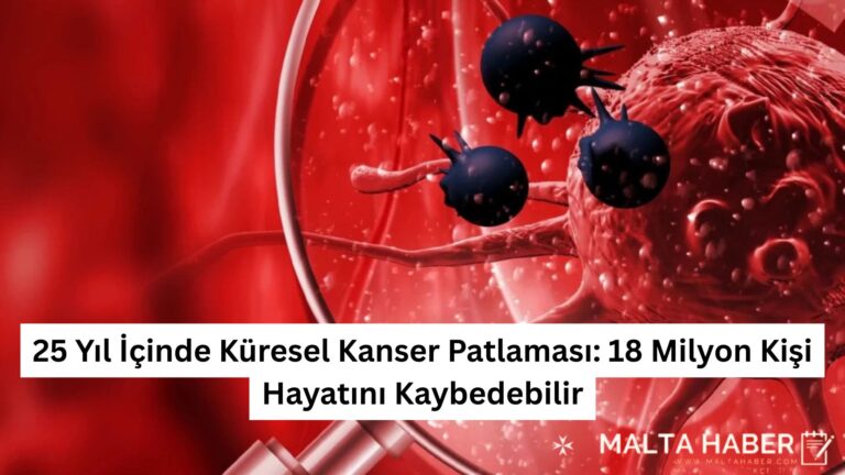 25 Yıl İçinde Küresel Kanser Patlaması: 18 Milyon Kişi Hayatını Kaybedebilir