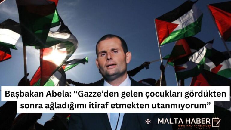 Başbakan Abela: “Gazze’den gelen çocukları gördükten sonra ağladığımı itiraf etmekten utanmıyorum”