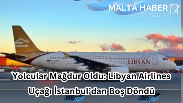 Yolcular Mağdur Oldu: Libyan Airlines Uçağı İstanbul’dan Boş Döndü