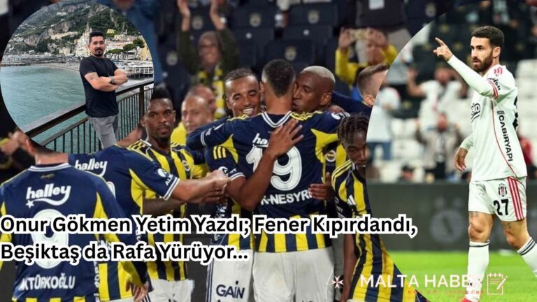 Onur Gökmen Yetim Yazdı; Fener Kıpırdandı, Beşiktaş’ta Rafa Yürüyor…
