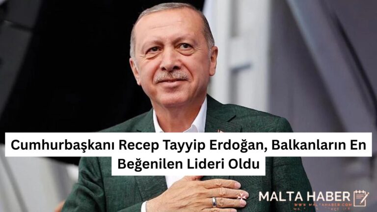 Cumhurbaşkanı Recep Tayyip Erdoğan, Balkanların En Beğenilen Lideri Oldu