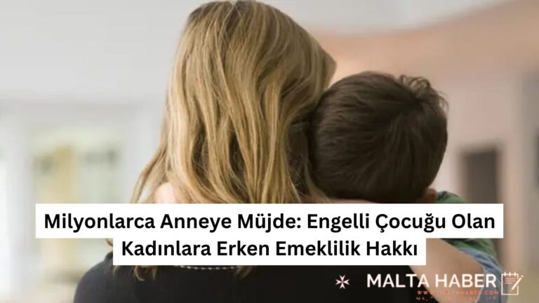 Milyonlarca Anneye Müjde: Engelli Çocuğu Olan Kadınlara Erken Emeklilik Hakkı