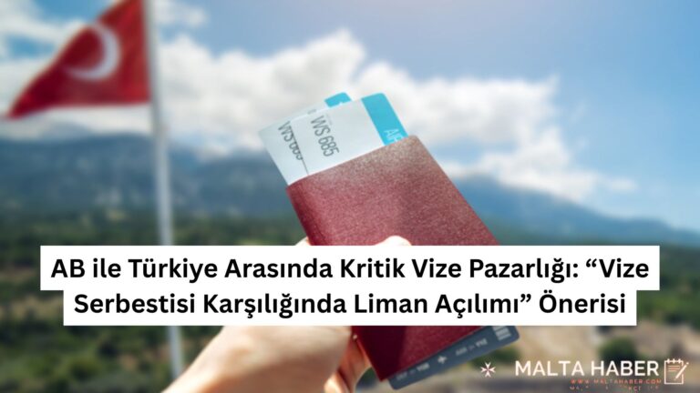 AB ile Türkiye Arasında Kritik Vize Pazarlığı: “Vize Serbestisi Karşılığında Liman Açılımı” Önerisi