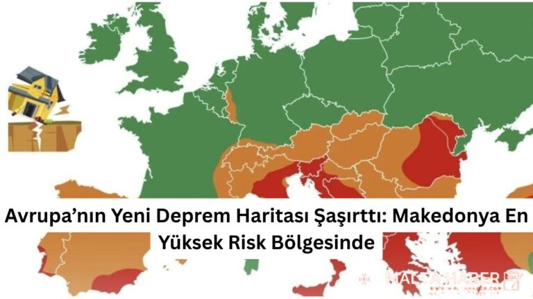 Avrupa’nın Yeni Deprem Haritası Şaşırttı: Makedonya En Yüksek Risk Bölgesinde