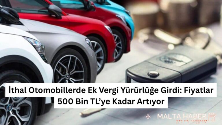 İthal Otomobillerde Ek Vergi Yürürlüğe Girdi: Fiyatlar 500 Bin TL’ye Kadar Artıyor