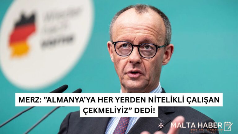 MERZ: ”ALMANYA’YA HER YERDEN NİTELİKLİ ÇALIŞAN ÇEKMELİYİZ” DEDİ!