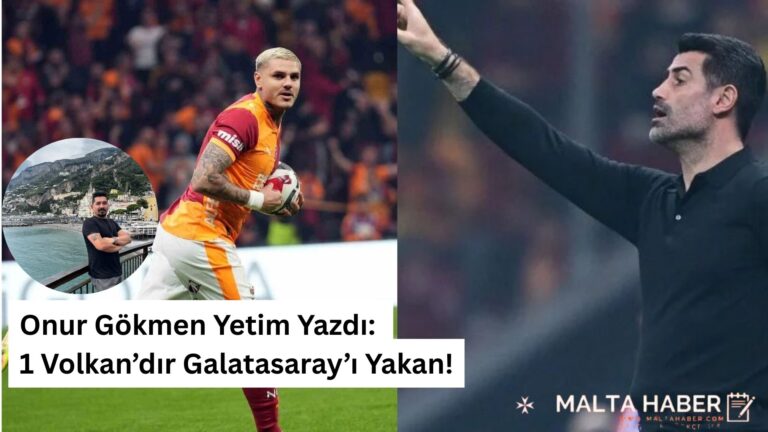 Onur Gökmen Yetim Yazdı: 1 Volkan’dır Galatasaray’ı Yakan!