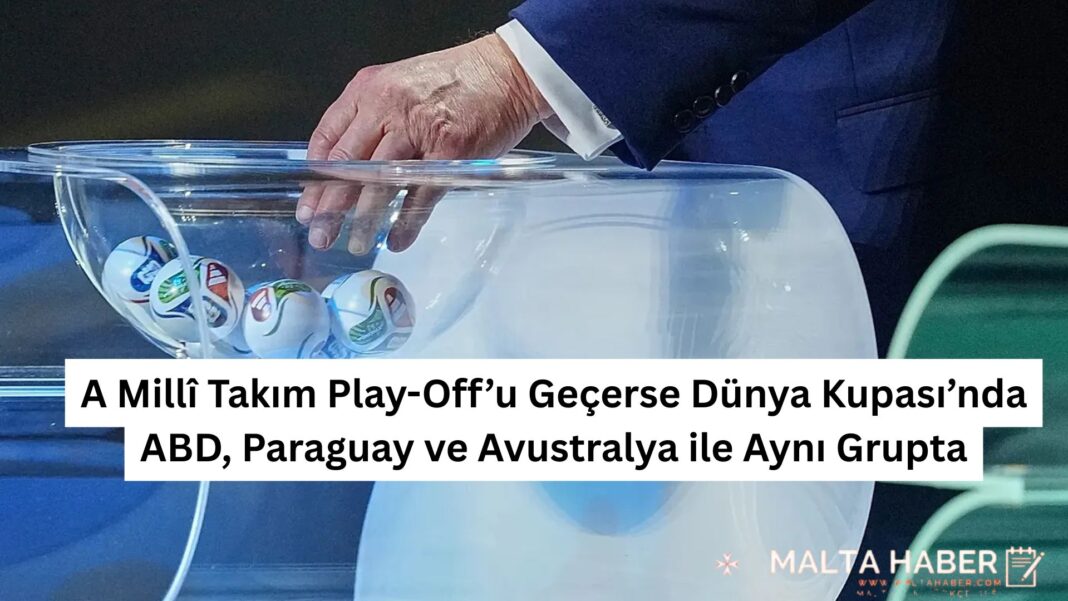 A Millî Takım Play-Off’u Geçerse Dünya Kupası’nda ABD, Paraguay ve Avustralya ile Aynı Grupta