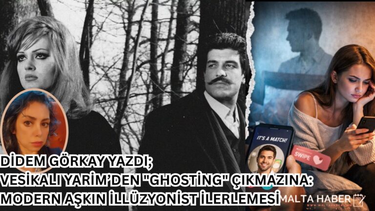 DİDEM GÖRKAY YAZDI; VESİKALI YARİM’DEN “GHOSTİNG” ÇIKMAZINA: MODERN AŞKIN İLLÜZYONİST İLERLEMESİ