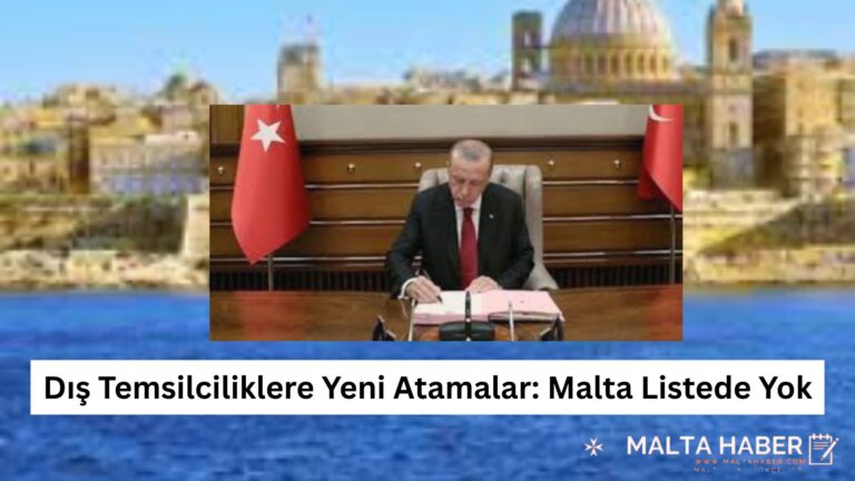 Dış Temsilciliklere Yeni Atamalar: Malta Listede Yok