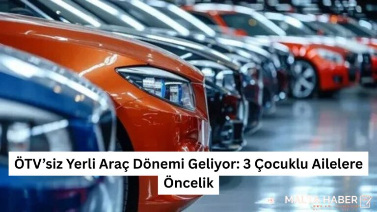 ÖTV’siz Yerli Araç Dönemi Geliyor: 3 Çocuklu Ailelere Öncelik