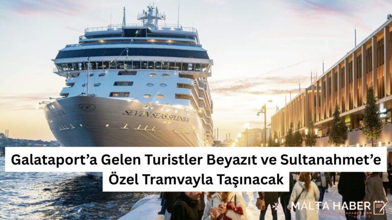 Galataport’a Gelen Turistler Beyazıt ve Sultanahmet’e Özel Tramvayla Taşınacak