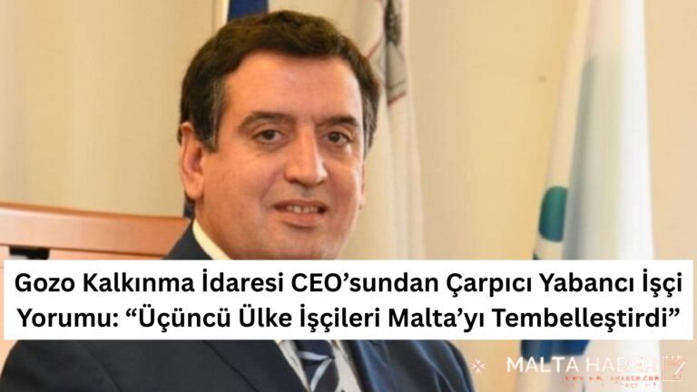 Gozo Kalkınma İdaresi CEO’sundan Çarpıcı Yabancı İşçi Yorumu: “Üçüncü Ülke İşçileri Malta’yı Tembelleştirdi”