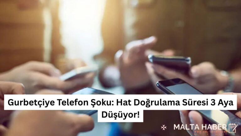 Gurbetçiye Telefon Şoku: Hat Doğrulama Süresi 3 Aya Düşüyor!