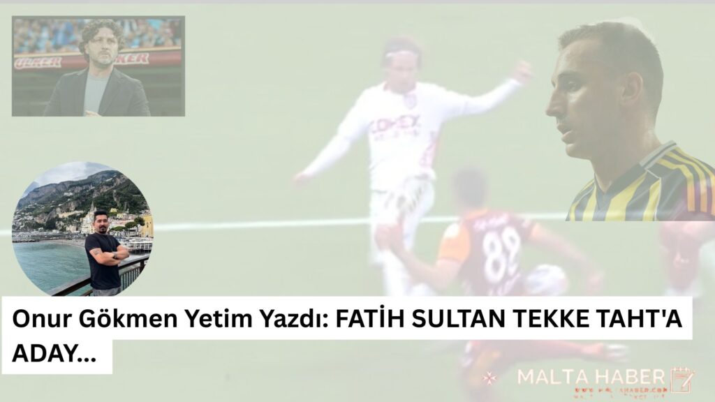 Onur Gökmen Yetim Yazdı FATİH SULTAN TEKKE TAHT'A ADAY...