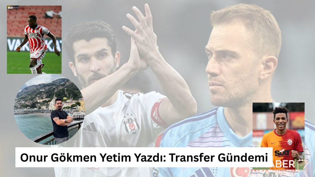 Onur Gökmen Yetim Yazdı Transfer Gündemi
