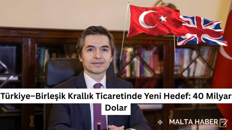 Türkiye–Birleşik Krallık Ticaretinde Yeni Hedef: 40 Milyar Dolar