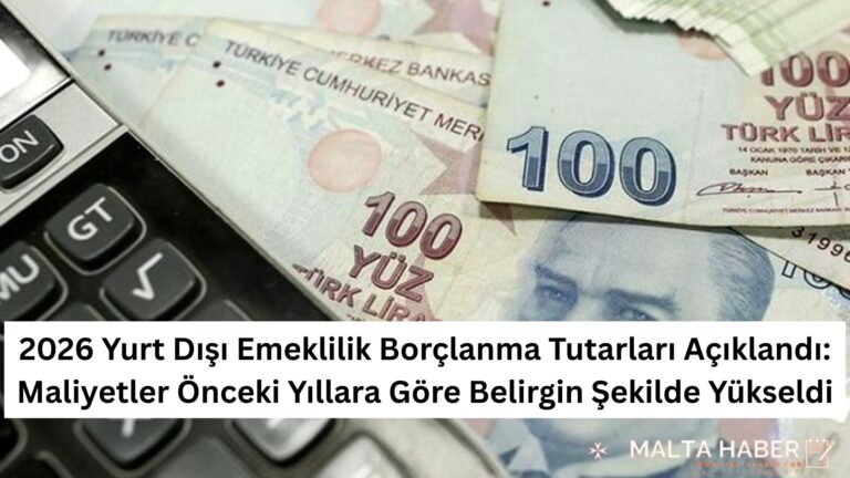 2026 Yurt Dışı Emeklilik Borçlanma Tutarları Açıklandı: Maliyetler Önceki Yıllara Göre Belirgin Şekilde Yükseldi