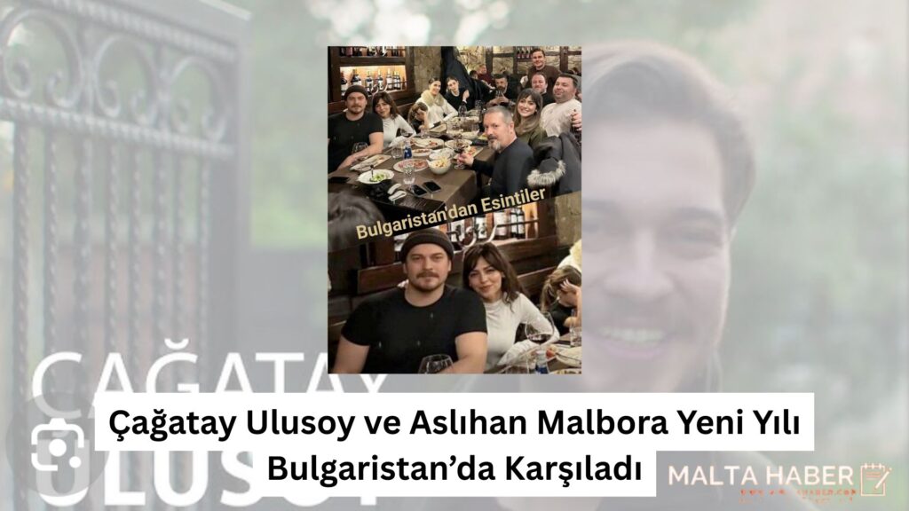 Çağatay Ulusoy ve Aslıhan Malbora Yeni Yılı Bulgaristan’da Karşıladı