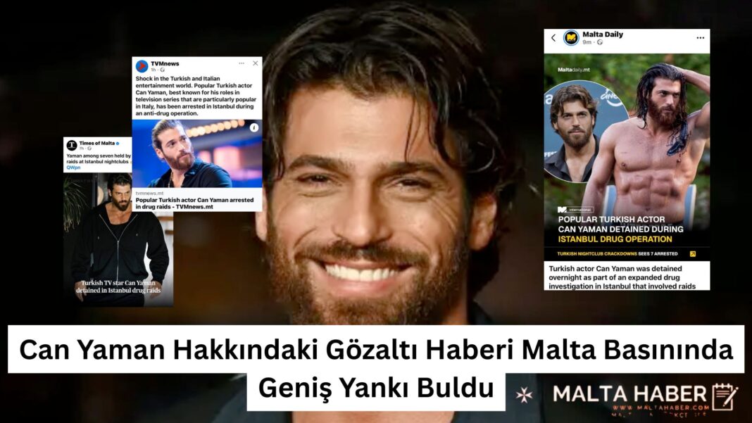 Can Yaman Hakkındaki Gözaltı Haberi Malta Basınında Geniş Yankı Buldu