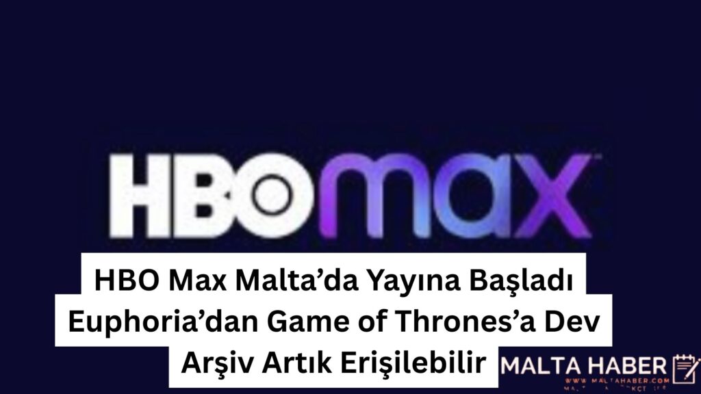 HBO Max Malta’da Yayına Başladı: Euphoria’dan Game of Thrones’a Dev Arşiv Artık Erişilebilir
