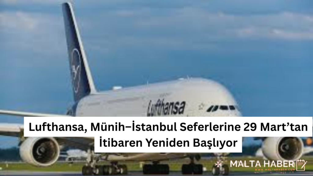 Lufthansa, Münih–İstanbul Seferlerine 29 Mart’tan İtibaren Yeniden Başlıyor
