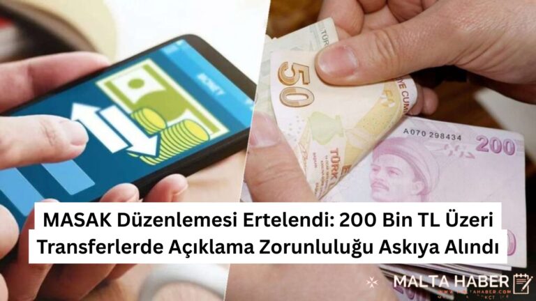 MASAK Düzenlemesi Ertelendi: 200 Bin TL Üzeri Transferlerde Açıklama Zorunluluğu Askıya Alındı