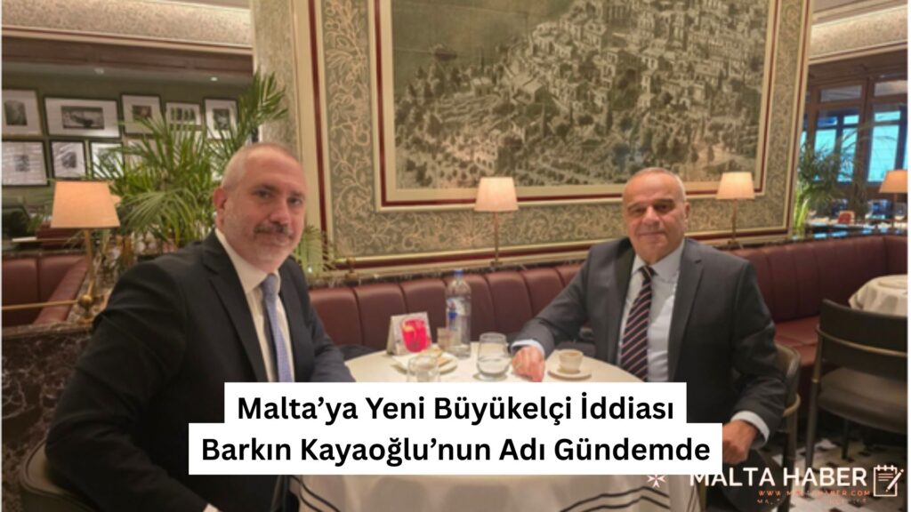 Malta’ya Yeni Büyükelçi İddiası: Barkın Kayaoğlu’nun Adı Gündemde