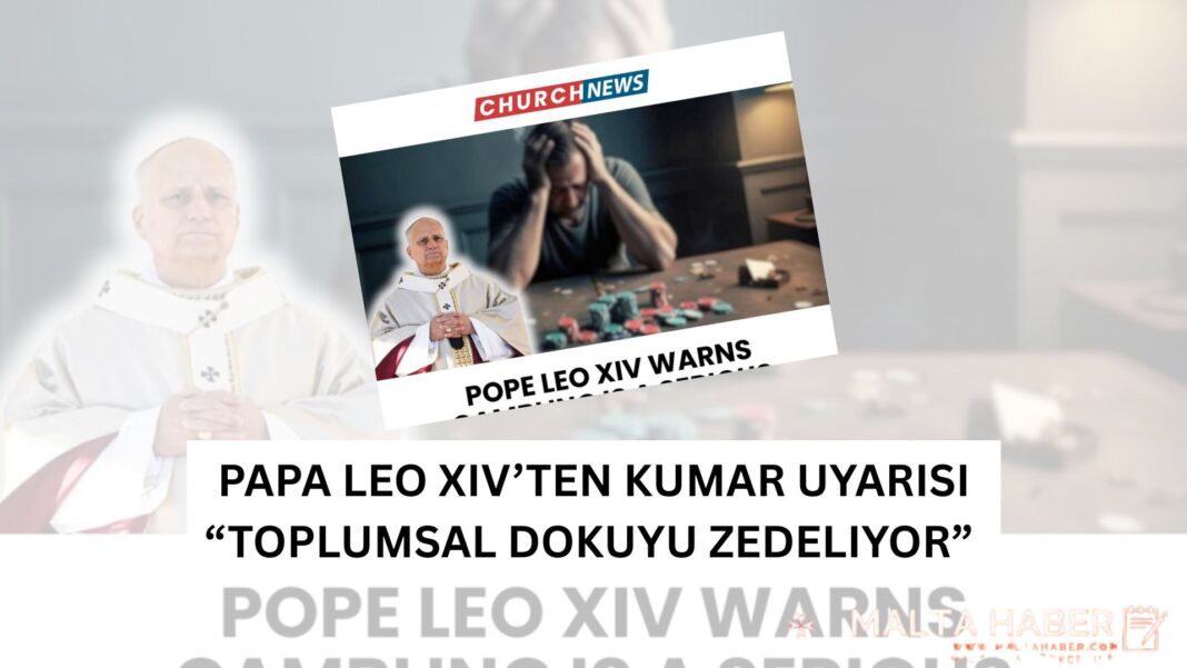 Papa Leo XIV’ten Kumar Uyarısı: “Toplumsal Dokuyu Zedeliyor” – Peki Bu Çıkış Katolik Malta’yı Etkiler mi?