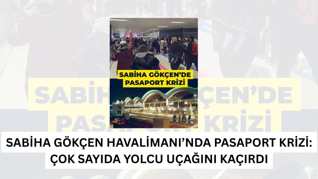 Sabiha Gökçen Havalimanı’nda Pasaport Krizi: Çok Sayıda Yolcu Uçağını Kaçırdı