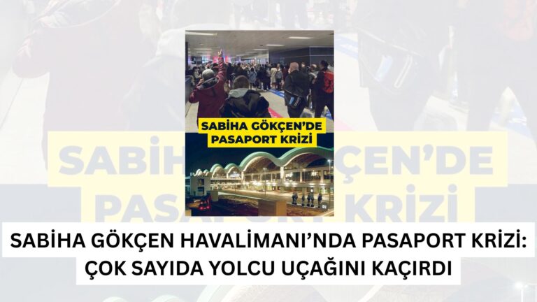 Sabiha Gökçen Havalimanı’nda Pasaport Krizi: Çok Sayıda Yolcu Uçağını Kaçırdı