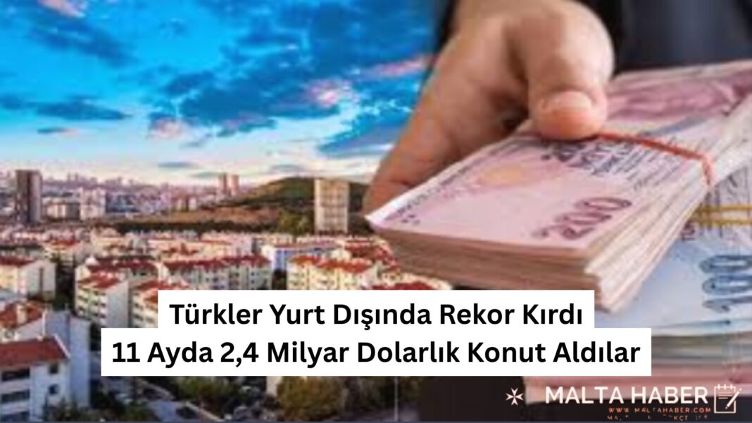 Türkler Yurt Dışında Rekor Kırdı: 11 Ayda 2,4 Milyar Dolarlık Konut Aldılar