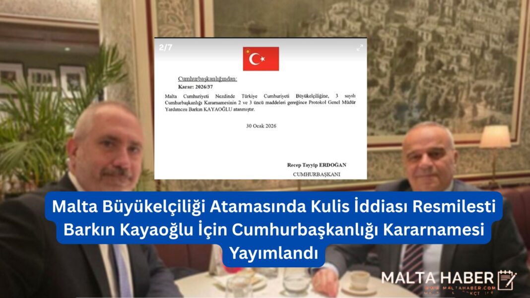 Malta Büyükelçiliği Atamasında Kulis İddiası Resmiyete Döndü: Barkın Kayaoğlu İçin Cumhurbaşkanlığı Kararnamesi Yayımlandı