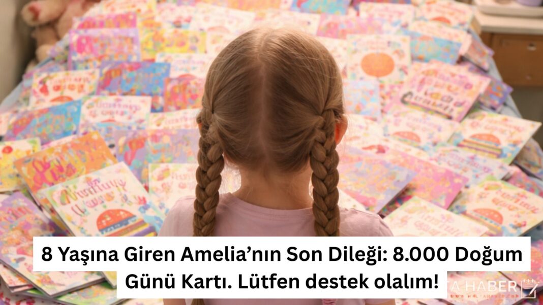 8 Yaşına Giren Amelia’nın Son Dileği: 8.000 Doğum Günü Kartı. Lütfen destek olalım!