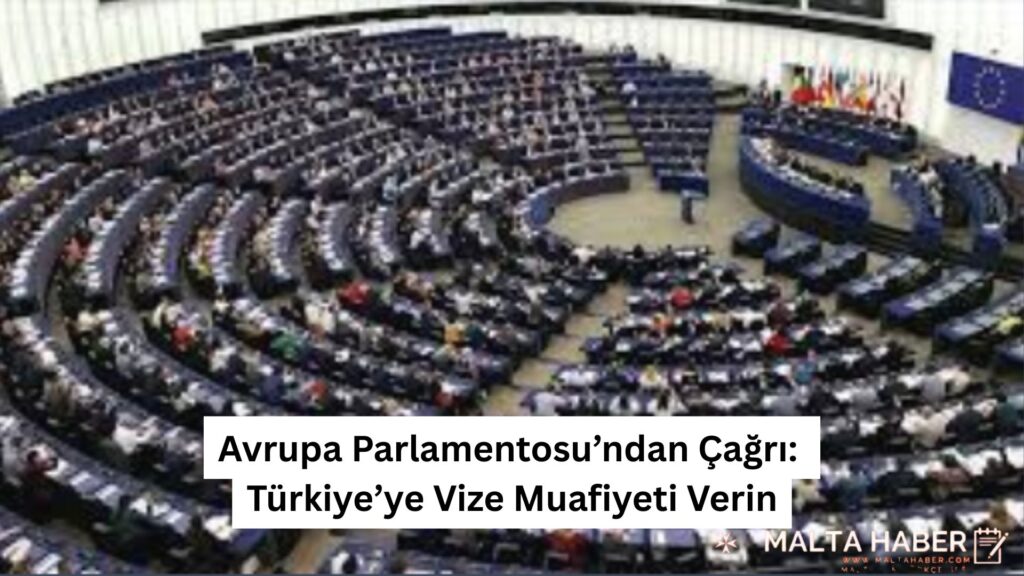 Avrupa Parlamentosu’ndan Çağrı Türkiye’ye Vize Muafiyeti Verin