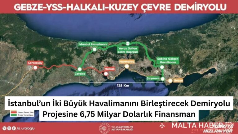 İstanbul’un İki Büyük Havalimanını Birleştirecek Demiryolu Projesine 6,75 Milyar Dolarlık Finansman