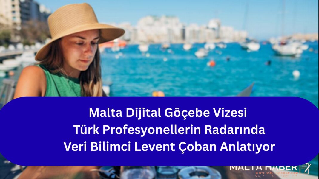 Malta Dijital Göçebe Vizesi Türk Profesyonellerin Radarında: Veri Bilimci Levent Çoban Anlatıyor
