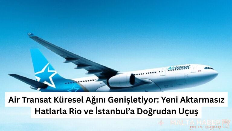 Air Transat Küresel Ağını Genişletiyor: Yeni Aktarmasız Hatlarla Rio ve İstanbul’a Doğrudan Uçuş