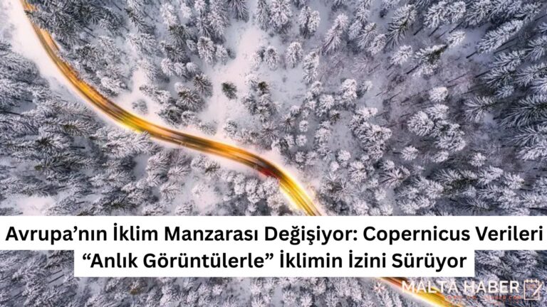 Avrupa’nın İklim Manzarası Değişiyor: Copernicus Verileri “Anlık Görüntülerle” İklimin İzini Sürüyor